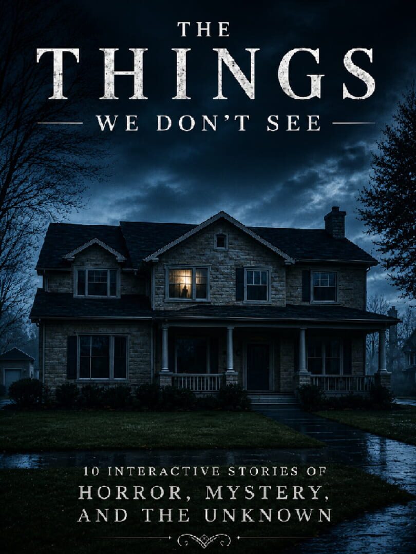 The Things We Don't See: 10 Interactive Stories of Horror, Mystery, and the Unknown